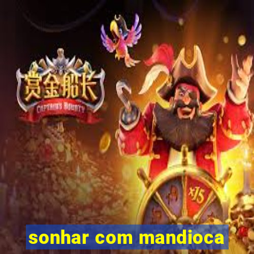 sonhar com mandioca